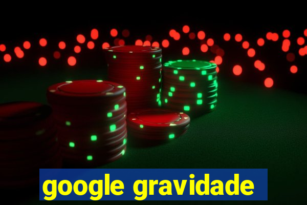 google gravidade